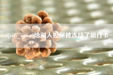 广汉给别人担保被冻结了银行卡