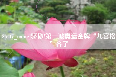 广汉骄傲!第一波奥运金牌“九宫格”齐了