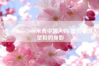 广汉5000米有中国人吗-都有中国人坚毅的身影