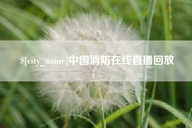 广汉中国消防在线直播回放