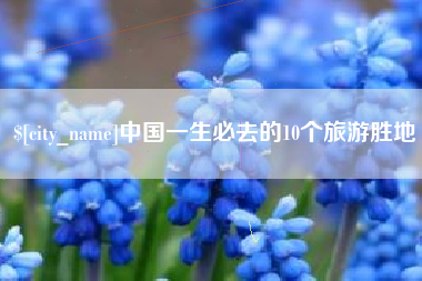 广汉中国一生必去的10个旅游胜地