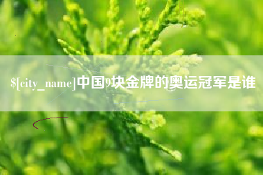 广汉中国9块金牌的奥运冠军是谁