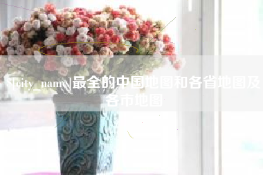 广汉最全的中国地图和各省地图及各市地图