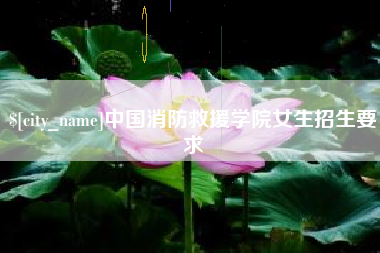 广汉中国消防救援学院女生招生要求