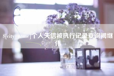 广汉个人失信被执行记录查询阚继伟
