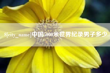 广汉中国5000米世界纪录男子多少