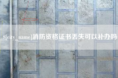 广汉消防资格证书丢失可以补办吗