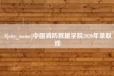 广汉中国消防救援学院2020年录取线