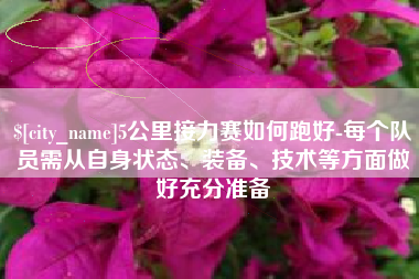 广汉5公里接力赛如何跑好-每个队员需从自身状态、装备、技术等方面做好充分准备