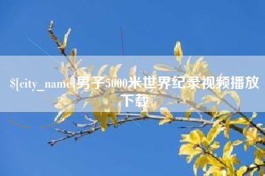 广汉男子5000米世界纪录视频播放下载