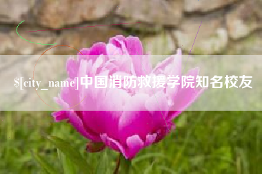 广汉中国消防救援学院知名校友
