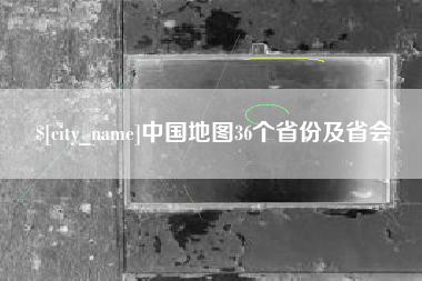 广汉中国地图36个省份及省会