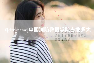 广汉中国消防救援学院占地多大