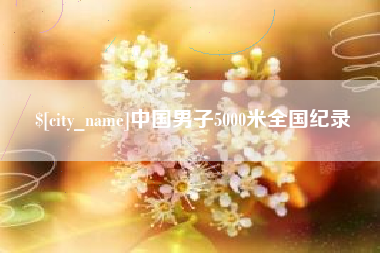 广汉中国男子5000米全国纪录